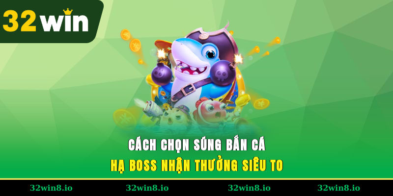 Cách Chọn Súng Bắn Cá Hạ Boss, Nhận Thưởng Siêu To 2 Cách Chọn Súng Bắn Cá Hạ Boss, Nhận Thưởng Siêu To