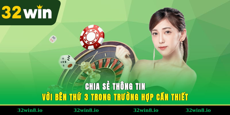 Chính Sách Bảo Mật 32WIN - Cập Nhật Quy Định Mới Nhất 2025 3 Chia sẻ thông tin với bên thứ 3 trong trường hợp cần thiết