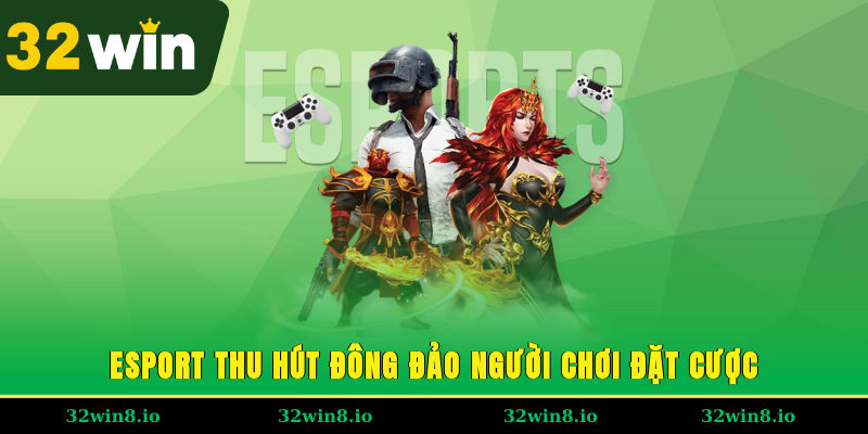 Esport Là Gì - Các Cá Cược Dễ Thắng Lớn Tại Nhà Cái 32WIN 2 Esport thu hút đông đảo người chơi đặt cược