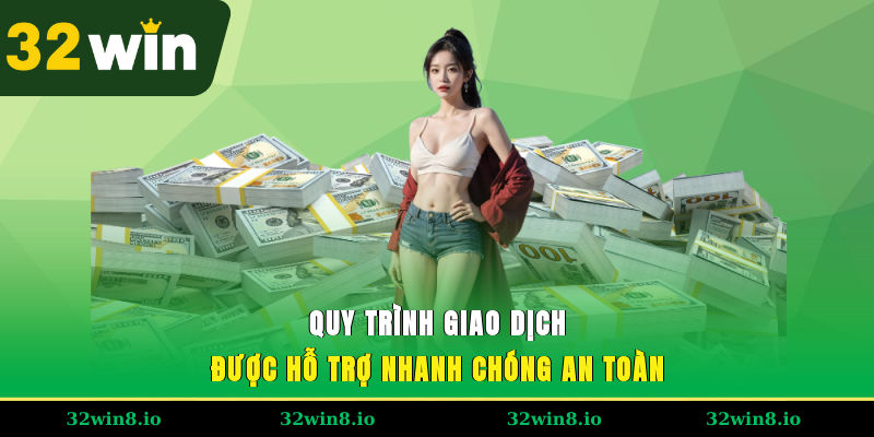 Nạp Tiền 32WIN - Tổng Hợp Các Phương Thức Giao Dịch Phổ Biến 4 Quy trình giao dịch được hỗ trợ nhanh chóng, an toàn