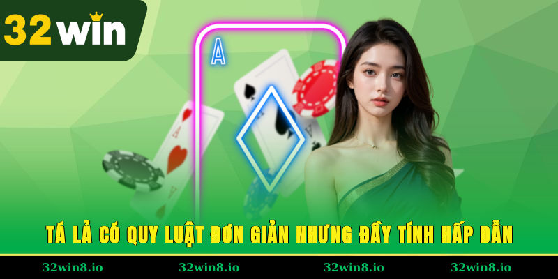 Cách Chơi Tá Lả – Hướng Dẫn Chi Tiết Từ A Đến Z Tại 32WIN 2 Tá lả có quy luật đơn giản nhưng đầy tính hấp dẫn