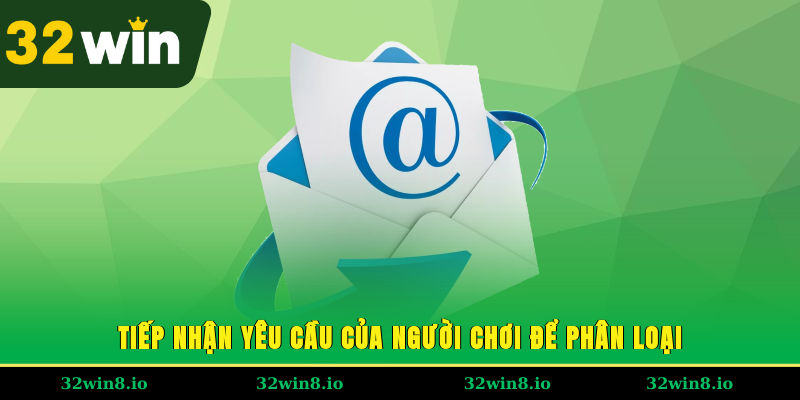 Liên Hệ Hỗ Trợ 32WIN – Chăm Sóc Khách Hàng Chuyên Nghiệp 3 Tiếp nhận yêu cầu của người chơi để phân loại